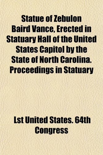 9781153169455: Statue of Zebulon Baird Vance, Erected in Statuary Hall of the United States Capitol by the State of North Carolina. Proceedings in Statuary