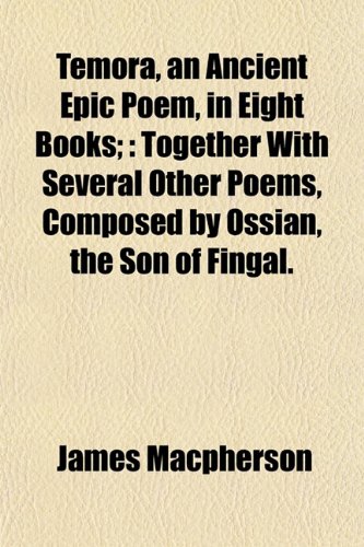 Temora, an Ancient Epic Poem, in Eight Books;: Together With Several Other Poems, Composed by Ossian, the Son of Fingal. (9781153170604) by Macpherson, James