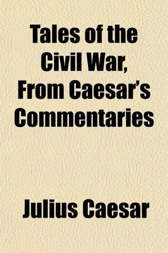 Tales of the Civil War, From Caesar's Commentaries (9781153173179) by Caesar, Julius