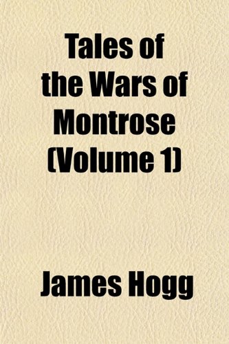 Tales of the Wars of Montrose (Volume 1) (9781153173896) by Hogg, James