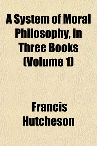 A System of Moral Philosophy, in Three Books (Volume 1) (9781153174329) by Hutcheson, Francis