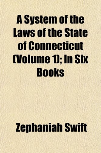 A System of the Laws of the State of Connecticut (Volume 1); In Six Books (9781153174435) by Swift, Zephaniah