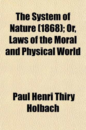 The System of Nature (1868); Or, Laws of the Moral and Physical World (9781153174534) by Holbach, Paul Henri Thiry