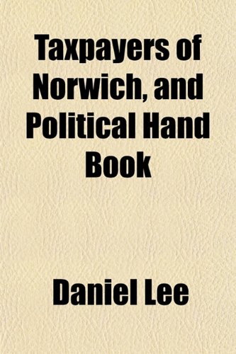 Taxpayers of Norwich, and Political Hand Book (9781153174664) by Lee, Daniel