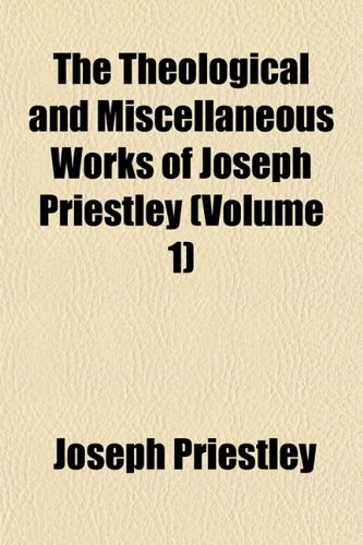 The theological and miscellaneous works of Joseph Priestley Volume 2 (9781153176552) by Priestley, Joseph