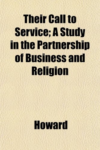 Their Call to Service; A Study in the Partnership of Business and Religion (9781153177986) by Howard