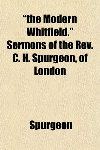 "the Modern Whitfield." Sermons of the Rev. C. H. Spurgeon, of London (9781153178228) by Spurgeon