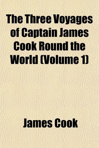 The Three Voyages of Captain James Cook Round the World (Volume 1) (9781153179737) by Cook, James