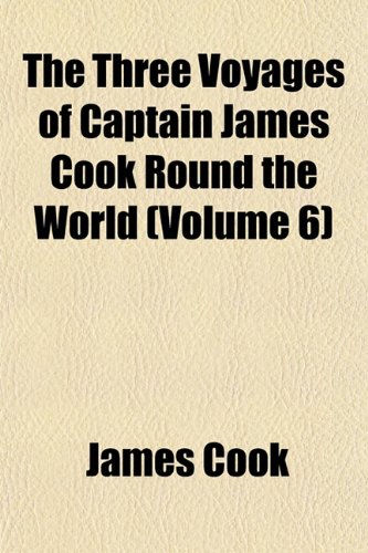 The Three Voyages of Captain James Cook Round the World (Volume 6) (9781153179775) by Cook, James