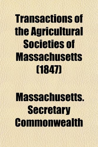 Transactions of the Agricultural Societies of Massachusetts (1847) (9781153183079) by Commonwealth, Massachusetts. Secretary