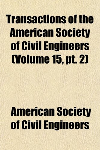 Transactions of the American Society of Civil Engineers (Volume 15, pt. 2) (9781153186049) by Engineers, American Society Of Civil