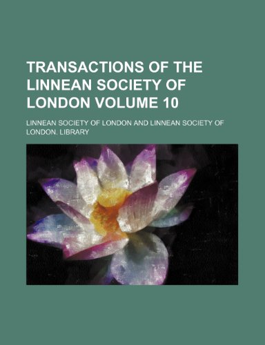 Transactions of the Linnean Society of London Volume 10 (9781153187817) by London, Linnean Society Of