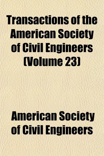 Transactions of the American Society of Civil Engineers (Volume 23) (9781153188968) by Engineers, American Society Of Civil