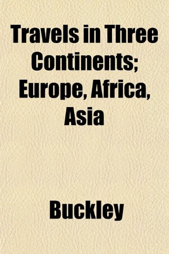 Travels in Three Continents; Europe, Africa, Asia (9781153191302) by Buckley