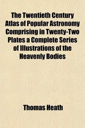 9781153194273: The Twentieth Century Atlas of Popular Astronomy Comprising in Twenty-Two Plates a Complete Series of Illustrations of the Heavenly Bodies