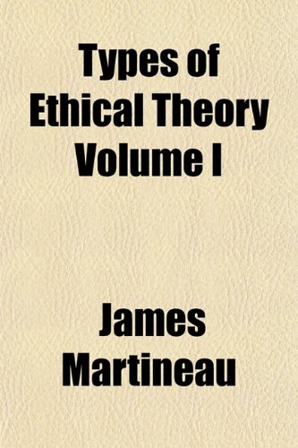 Types of Ethical Theory Volume I (9781153195737) by Martineau, James