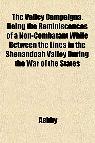 The Valley Campaigns, Being the Reminiscences of a Non-Combatant While Between the Lines in the Shenandoah Valley During the War of the States (9781153197359) by Ashby