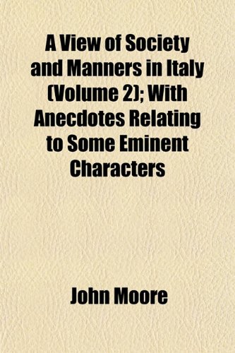 A View of Society and Manners in Italy (Volume 2); With Anecdotes Relating to Some Eminent Characters (9781153197892) by Moore, John