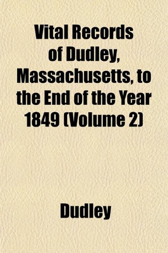 Vital Records of Dudley, Massachusetts, to the End of the Year 1849 (Volume 2) (9781153200790) by Dudley