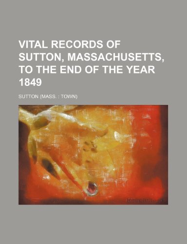 Vital records of Sutton, Massachusetts, to the end of the year 1849 (9781153202435) by Sutton
