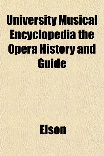 University Musical Encyclopedia the Opera History and Guide (9781153202725) by Elson