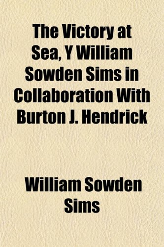 The Victory at Sea, Y William Sowden Sims in Collaboration With Burton J. Hendrick (9781153203371) by Sims, William Sowden