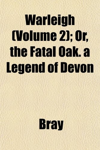 Warleigh (Volume 2); Or, the Fatal Oak. a Legend of Devon (9781153206082) by Bray