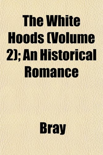 The White Hoods (Volume 2); An Historical Romance (9781153209434) by Bray