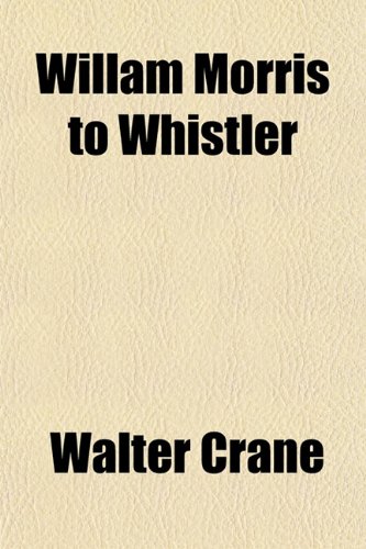 Willam Morris to Whistler (9781153210263) by Crane, Walter