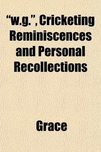 "w.g.", Cricketing Reminiscences and Personal Recollections (9781153210492) by Grace