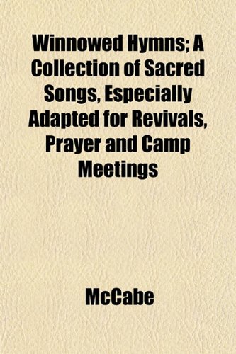 Winnowed Hymns; A Collection of Sacred Songs, Especially Adapted for Revivals, Prayer and Camp Meetings (9781153212410) by McCabe