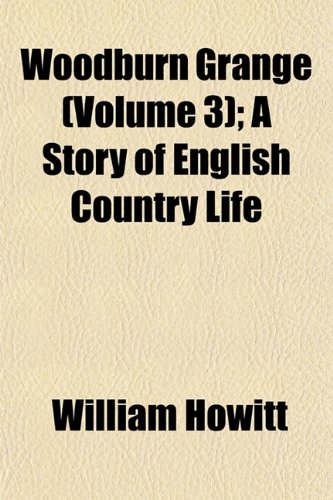 Woodburn Grange (Volume 3); A Story of English Country Life (9781153212786) by Howitt, William
