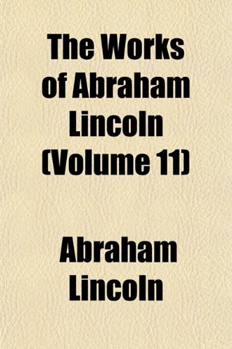 The Works of Abraham Lincoln (Volume 11) (9781153212830) by Lincoln, Abraham