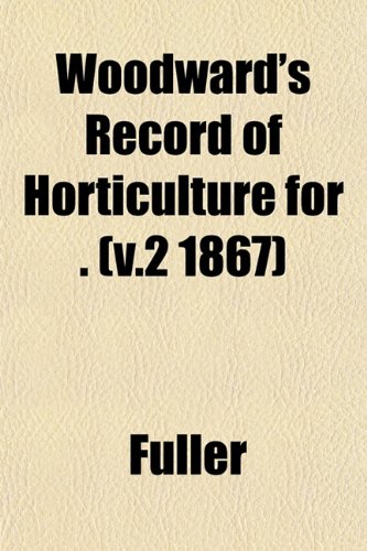 Woodward's Record of Horticulture for . (v.2 1867) (9781153213172) by Fuller