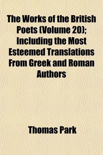 The Works of the British Poets (Volume 20); Including the Most Esteemed Translations From Greek and Roman Authors (9781153213387) by Park, Thomas