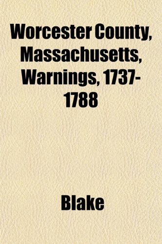 Worcester County, Massachusetts, Warnings, 1737-1788 (9781153213493) by Blake