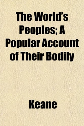 The World's Peoples; A Popular Account of Their Bodily (9781153219648) by Keane