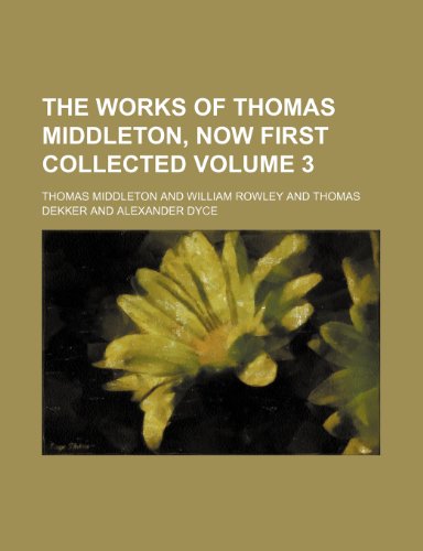 The works of Thomas Middleton, now first collected Volume 3 (9781153219679) by Middleton, Thomas