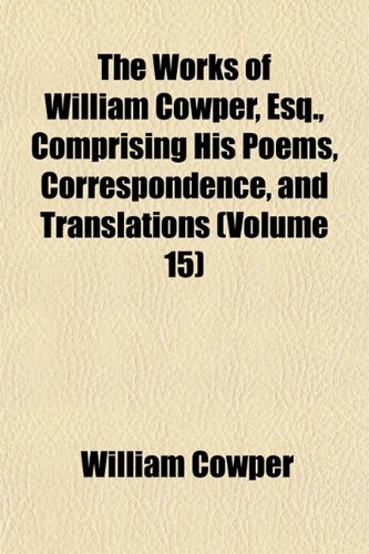 9781153219822: The works of William Cowper, esq., comprising his poems, correspondence, and translations Volume 10