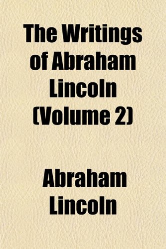 The Writings of Abraham Lincoln (Volume 2) (9781153219839) by Lincoln, Abraham