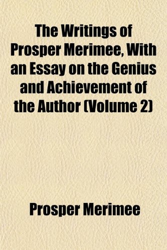 The Writings of Prosper MÃ©rimÃ©e, With an Essay on the Genius and Achievement of the Author (Volume 2) (9781153220361) by MÃ©rimÃ©e, Prosper