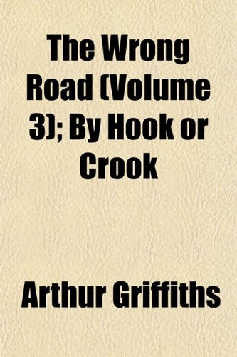 The Wrong Road (Volume 3); By Hook or Crook (9781153220620) by Griffiths, Arthur