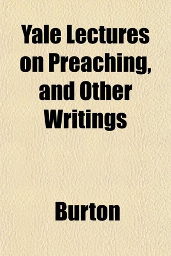 Yale Lectures on Preaching, and Other Writings (9781153220682) by Burton