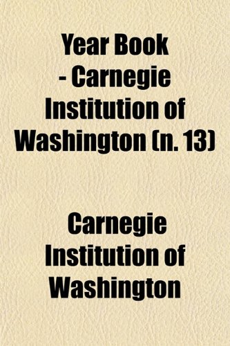 Year Book - Carnegie Institution of Washington (n. 13) (9781153221122) by Washington, Carnegie Institution Of