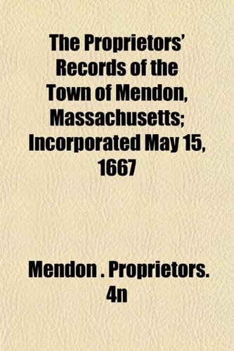 9781153224864: The Proprietors' Records of the Town of Mendon, Massachusetts; Incorporated May 15, 1667
