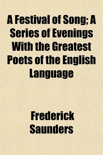A Festival of Song; A Series of Evenings With the Greatest Poets of the English Language (9781153226370) by Saunders, Frederick