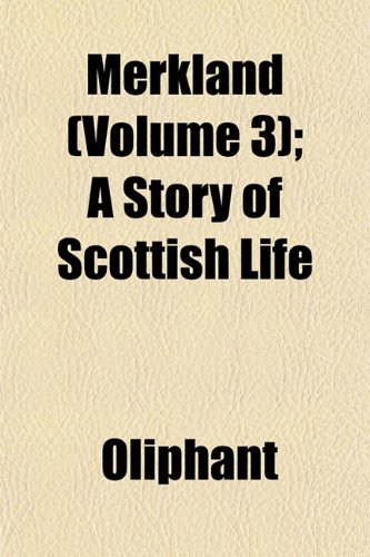 Merkland (Volume 3); A Story of Scottish Life (9781153226646) by Oliphant