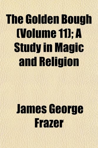 The Golden Bough (Volume 11); A Study in Magic and Religion (9781153227131) by Frazer, James George