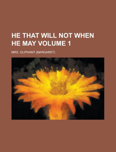 He That Will Not When He May (Volume 1) (9781153229074) by Oliphant, Margaret Wilson