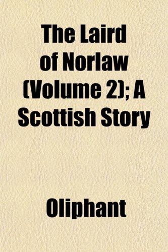 The Laird of Norlaw (Volume 2); A Scottish Story (9781153229319) by Oliphant